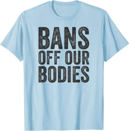 Bans Off Our Bodies Pro Choice Anti Texas Ban T-Shirt