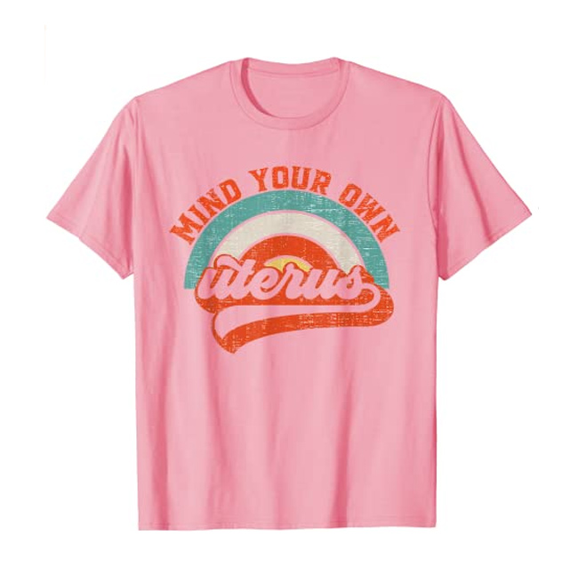 Mind Your Own Uterus Pro Choice Feminist Women's Rights T-Shirt