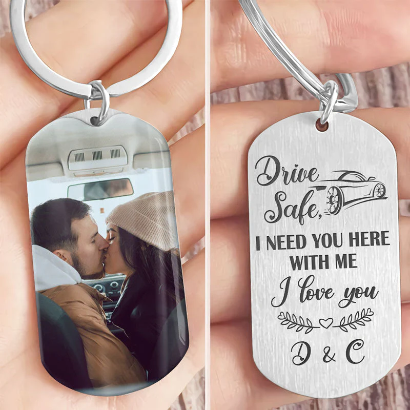 DRIVE SAFE I NEED YOU HERE, PERSONALIZED STAINLESS KEYCHAIN, GREAT GIFT IDEA FOR YOUR BELOVED ONES, CUSTOM PHOTO