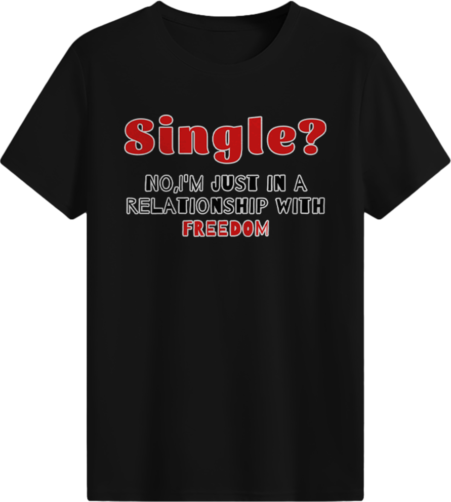 Single？No, I'm just in a relationship with FREEDOM T-shirt