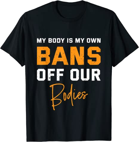 My Body My Own Bans Off Our Bodies AbortionMovement T-Shirt