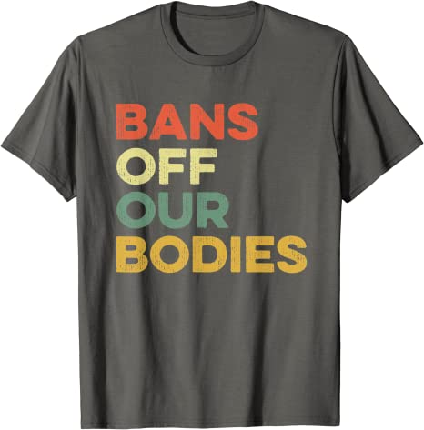Bans Off Our Bodies Female Choice Womens Rights Stop Ban T-Shirt