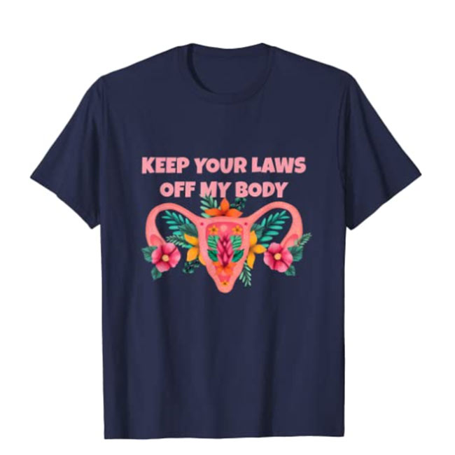 Keep Your Laws Off My Body Pro-Choice Feminist T-Shirt