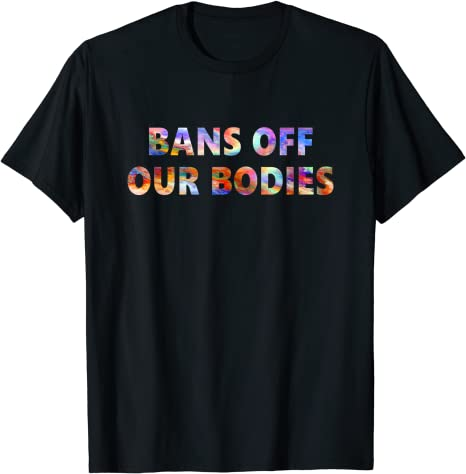 Bans Off Our Bodies Tee #BansOffOurBodies T-Shirt