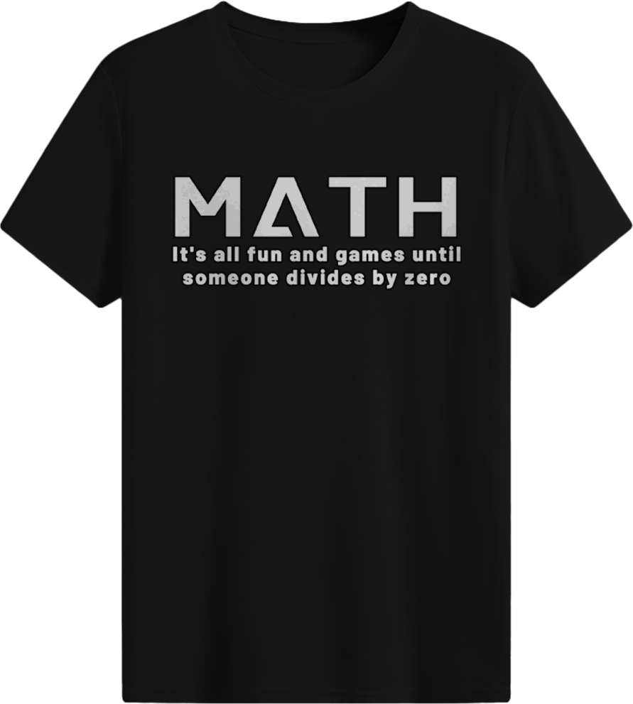 MATH It's all fun and games until someone divides by zero T-shirt