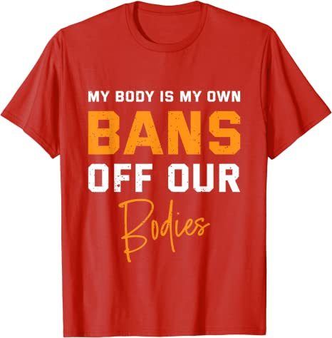 My Body My Own Bans Off Our Bodies AbortionMovement T-Shirt